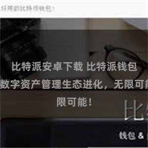 比特派安卓下载 比特派钱包：数字资产管理生态进化，无限可能！