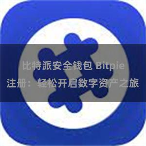 比特派安全钱包 Bitpie注册：轻松开启数字资产之旅