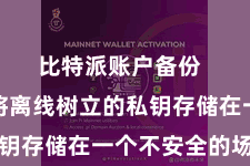 比特派账户备份  淌若您将离线树立的私钥存储在一个不安全的场所